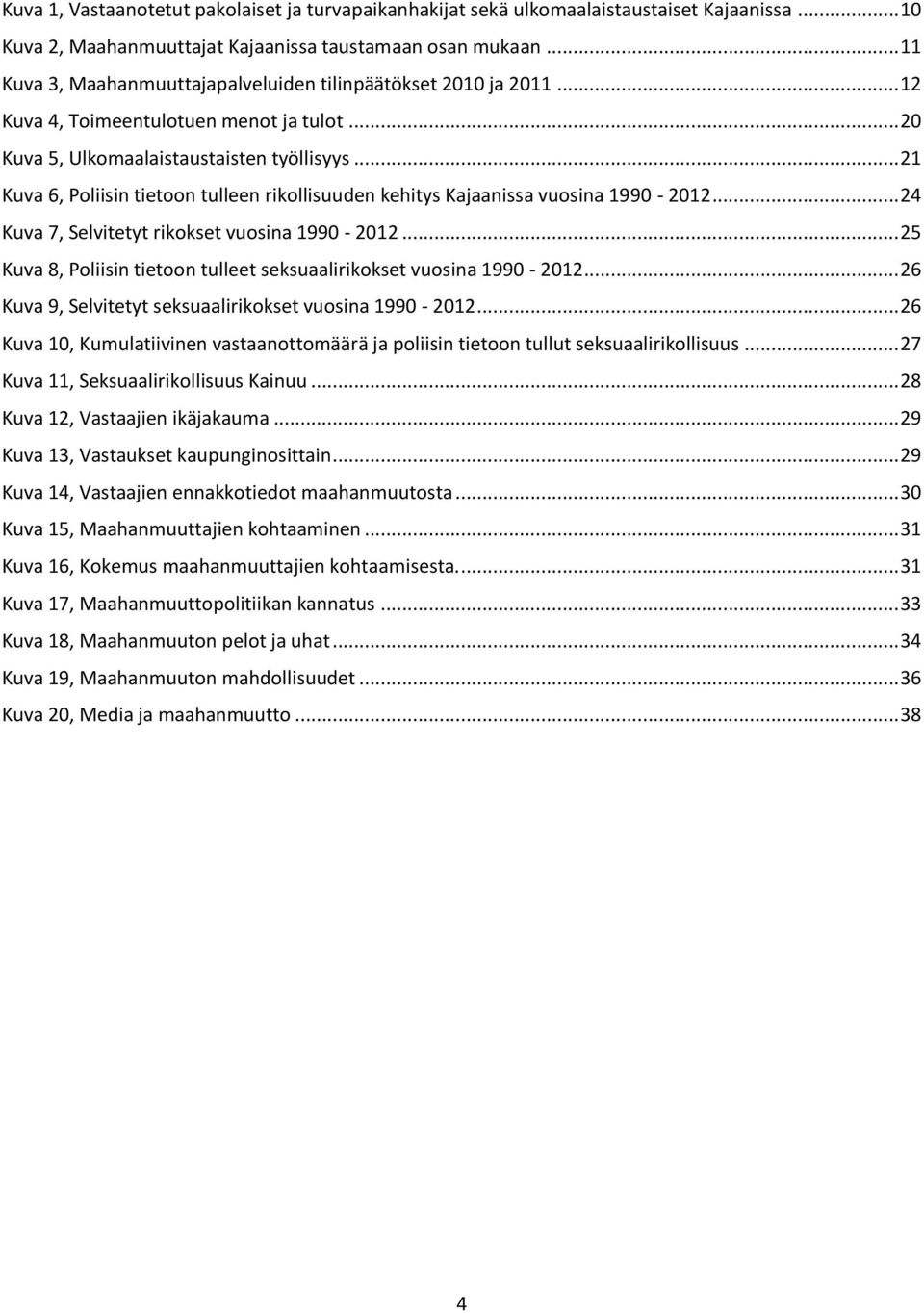 .. 21 Kuva 6, Poliisin tietoon tulleen rikollisuuden kehitys Kajaanissa vuosina 1990-2012... 24 Kuva 7, Selvitetyt rikokset vuosina 1990-2012.