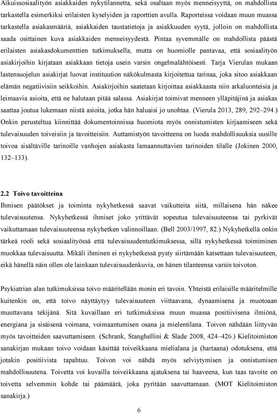 Pintaa syvemmälle on mahdollista päästä erilaisten asiakasdokumenttien tutkimuksella, mutta on huomiolle pantavaa, että sosiaalityön asiakirjoihin kirjataan asiakkaan tietoja usein varsin