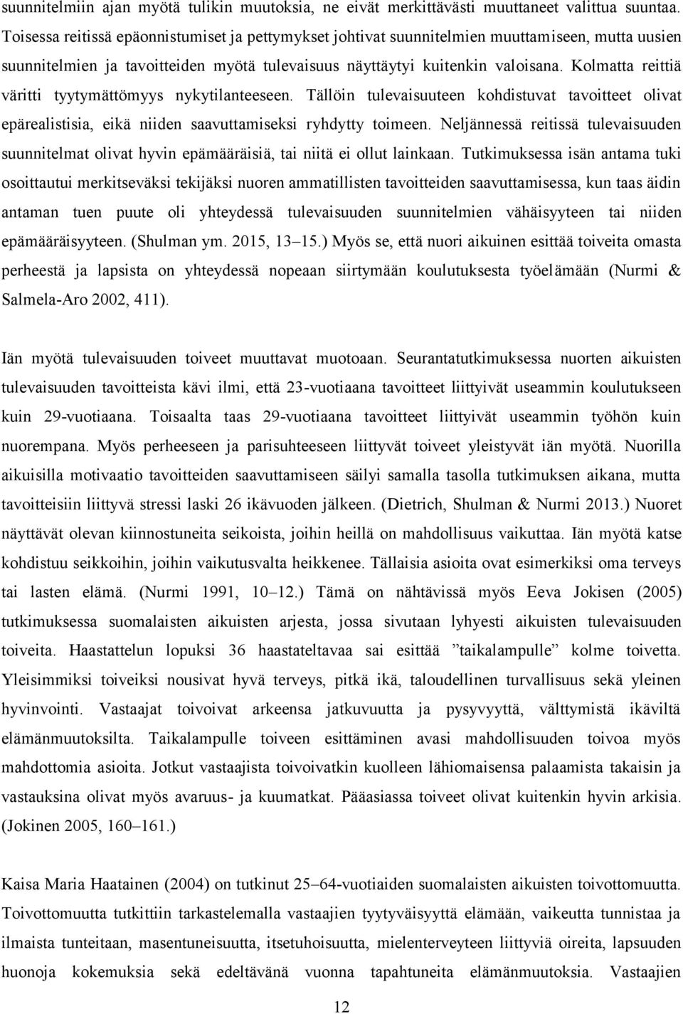 Kolmatta reittiä väritti tyytymättömyys nykytilanteeseen. Tällöin tulevaisuuteen kohdistuvat tavoitteet olivat epärealistisia, eikä niiden saavuttamiseksi ryhdytty toimeen.