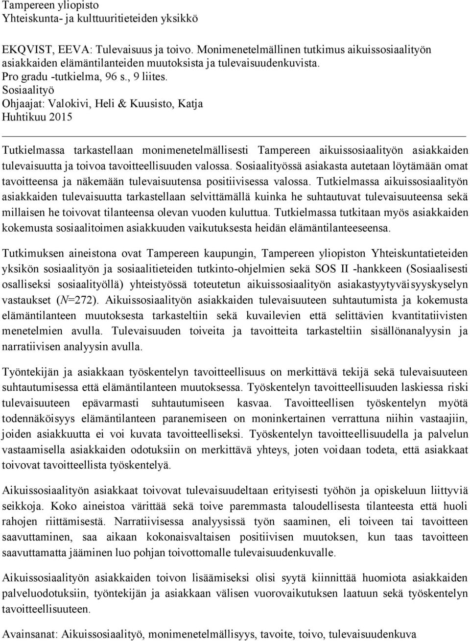 Sosiaalityö Ohjaajat: Valokivi, Heli & Kuusisto, Katja Huhtikuu 2015 Tutkielmassa tarkastellaan monimenetelmällisesti Tampereen aikuissosiaalityön asiakkaiden tulevaisuutta ja toivoa