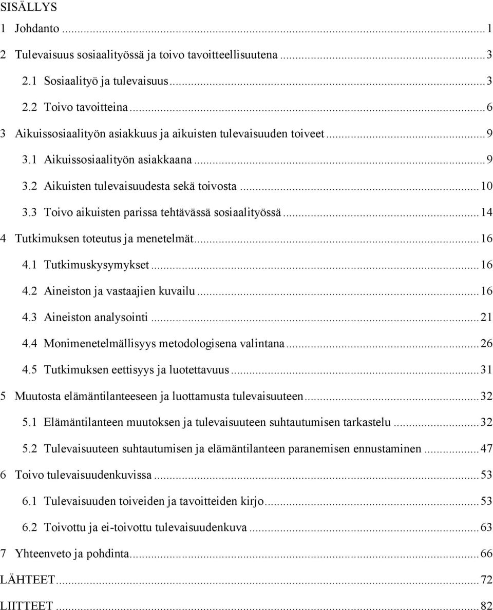 3 Toivo aikuisten parissa tehtävässä sosiaalityössä... 14 4 Tutkimuksen toteutus ja menetelmät... 16 4.1 Tutkimuskysymykset... 16 4.2 Aineiston ja vastaajien kuvailu... 16 4.3 Aineiston analysointi.