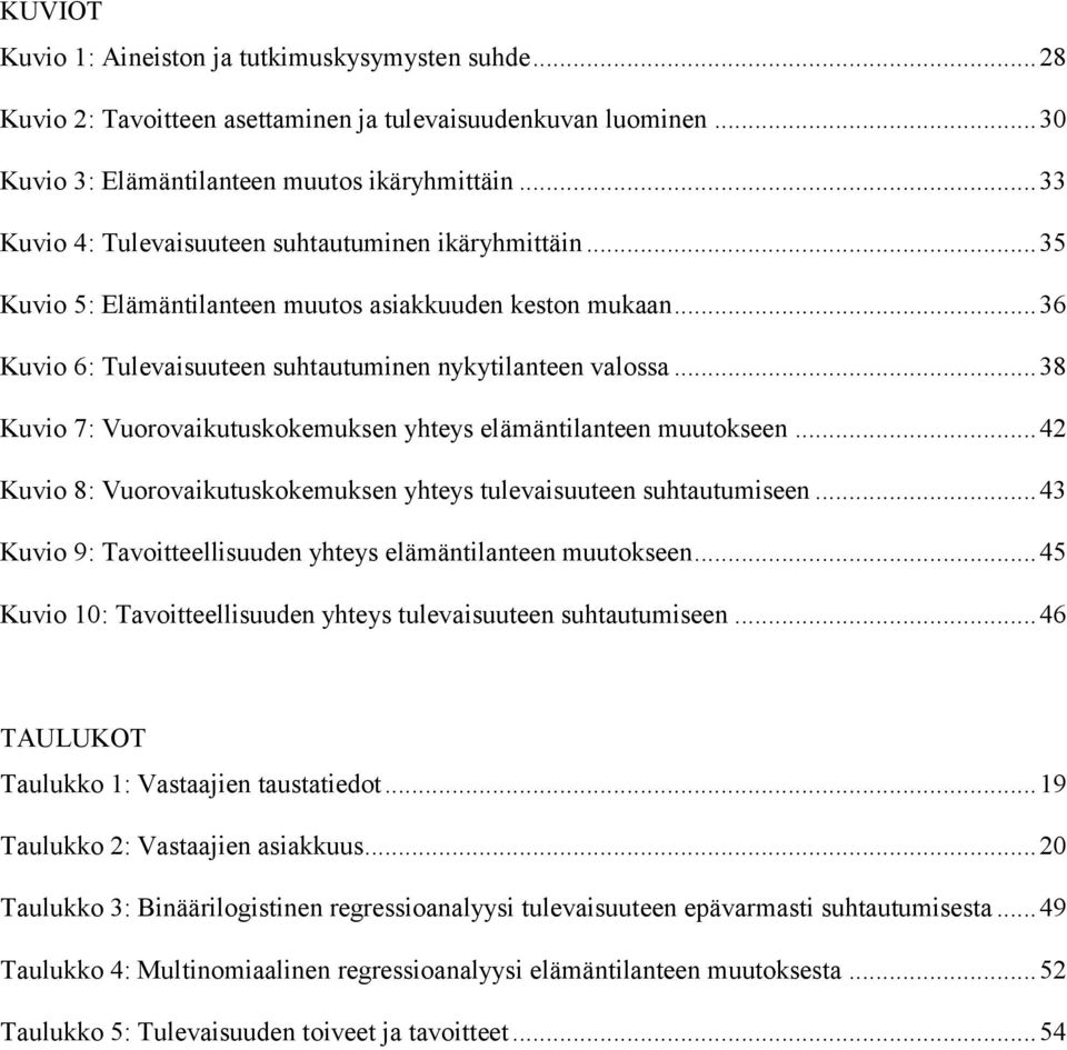 .. 38 Kuvio 7: Vuorovaikutuskokemuksen yhteys elämäntilanteen muutokseen... 42 Kuvio 8: Vuorovaikutuskokemuksen yhteys tulevaisuuteen suhtautumiseen.