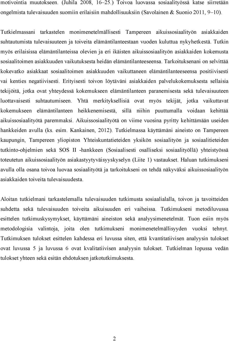 Tutkin myös erilaisissa elämäntilanteissa olevien ja eri ikäisten aikuissosiaalityön asiakkaiden kokemusta sosiaalitoimen asiakkuuden vaikutuksesta heidän elämäntilanteeseensa.