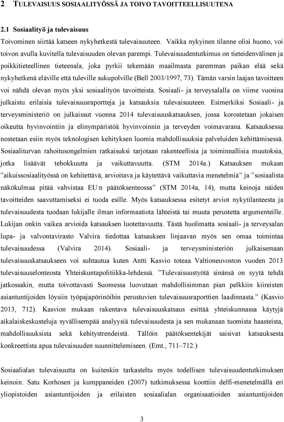 Tulevaisuudentutkimus on tieteidenvälinen ja poikkitieteellinen tieteenala, joka pyrkii tekemään maailmasta paremman paikan elää sekä nykyhetkenä eläville että tuleville sukupolville (Bell 2003/1997,