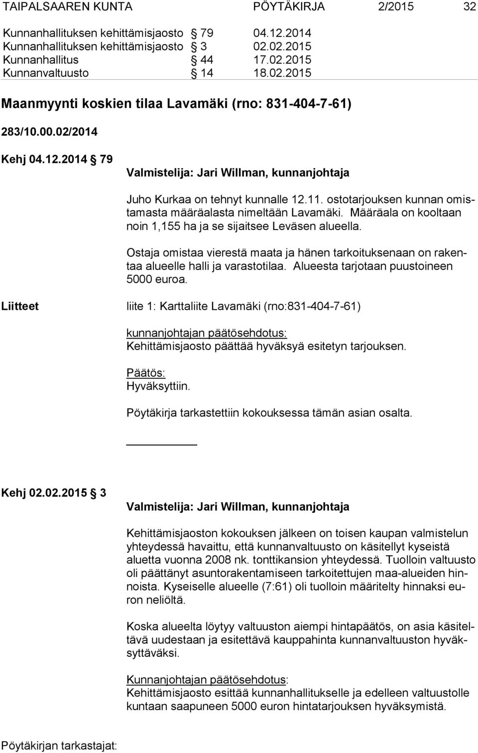 Määräala on kooltaan noin 1,155 ha ja se sijaitsee Leväsen alueella. Ostaja omistaa vierestä maata ja hänen tarkoituksenaan on ra kentaa alueelle halli ja varastotilaa.