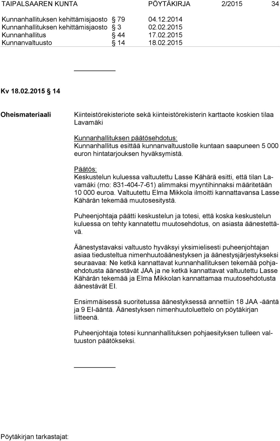 saapuneen 5 000 eu ron hintatarjouksen hyväksymistä. Keskustelun kuluessa valtuutettu Lasse Kähärä esitti, että tilan Lava mä ki (rno: 831-404-7-61) alimmaksi myyntihinnaksi määritetään 10 000 euroa.