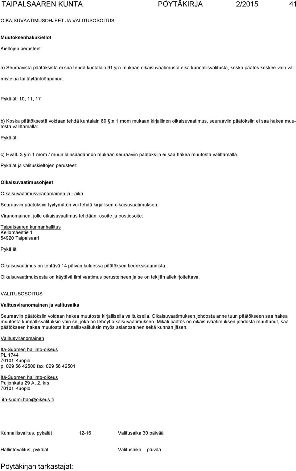 Pykälät: 10, 11, 17 b) Koska päätöksestä voidaan tehdä kuntalain 89 :n 1 mom mukaan kirjallinen oikaisuvaatimus, seuraaviin päätöksiin ei saa hakea muutosta va littamalla: Pykälät: c) HvaIL 3 :n 1