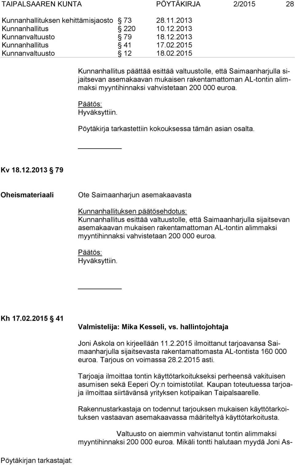 Pöytäkirja tarkastettiin kokouksessa tämän asian osalta. Kv 18.12.