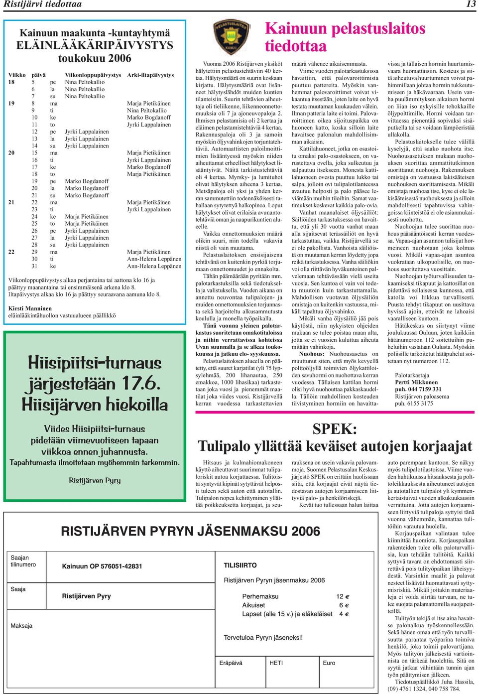 Pietikäinen 16 ti Jyrki Lappalainen 17 ke Marko Bogdanoff 18 to Marja Pietikäinen 19 pe Marko Bogdanoff 20 la Marko Bogdanoff 21 su Marko Bogdanoff 21 22 ma Marja Pietikäinen 23 ti Jyrki Lappalainen