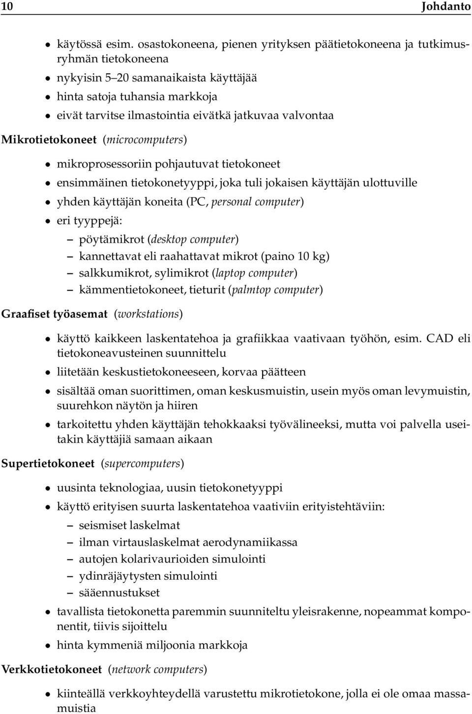 valvontaa Mikrotietokoneet (microcomputers) mikroprosessoriin pohjautuvat tietokoneet ensimmäinen tietokonetyyppi, joka tuli jokaisen käyttäjän ulottuville yhden käyttäjän koneita (PC, personal