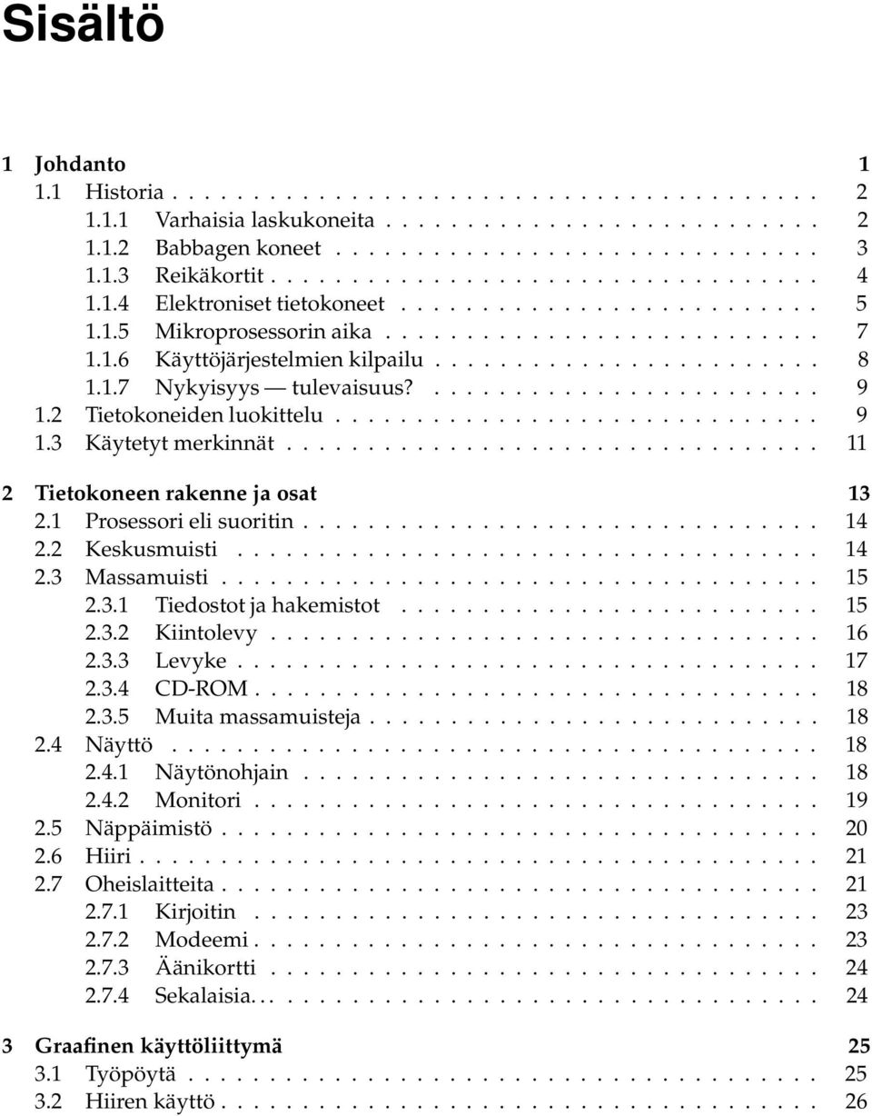 ..... 15 2.3.1 Tiedostot ja hakemistot...... 15 2.3.2 Kiintolevy... 16 2.3.3 Levyke..... 17 2.3.4 CD-ROM.... 18 2.3.5 Muita massamuisteja... 18 2.4 Näyttö... 18 2.4.1 Näytönohjain...... 18 2.4.2 Monitori.