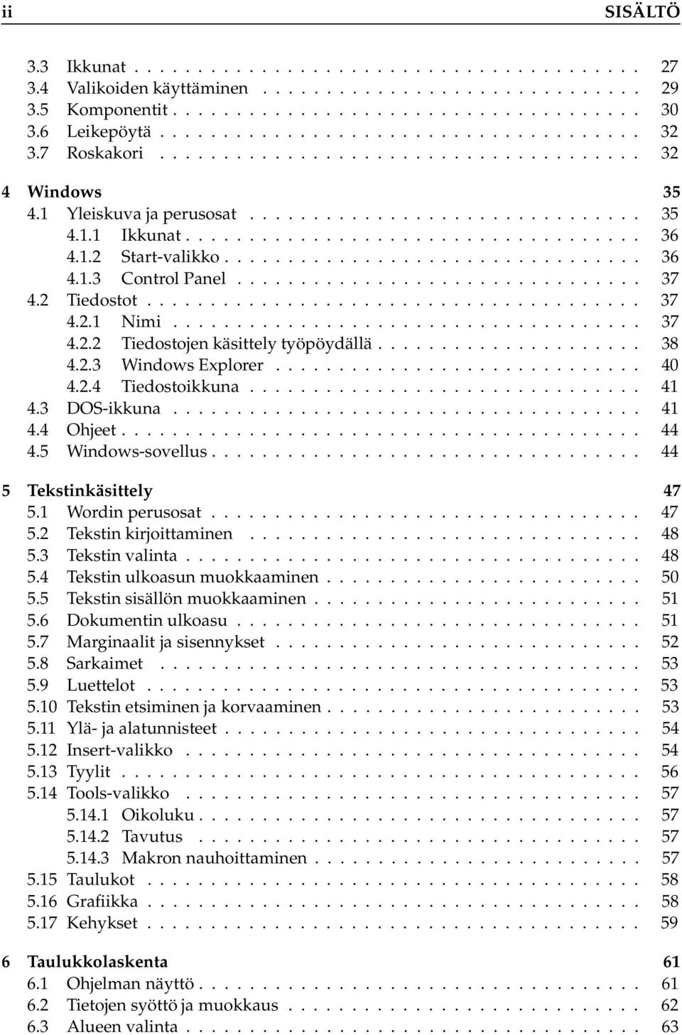 3 DOS-ikkuna...... 41 4.4 Ohjeet.... 44 4.5 Windows-sovellus... 44 5 Tekstinkäsittely 47 5.1 Wordin perusosat... 47 5.2 Tekstin kirjoittaminen..... 48 5.3 Tekstin valinta..... 48 5.4 Tekstin ulkoasun muokkaaminen.