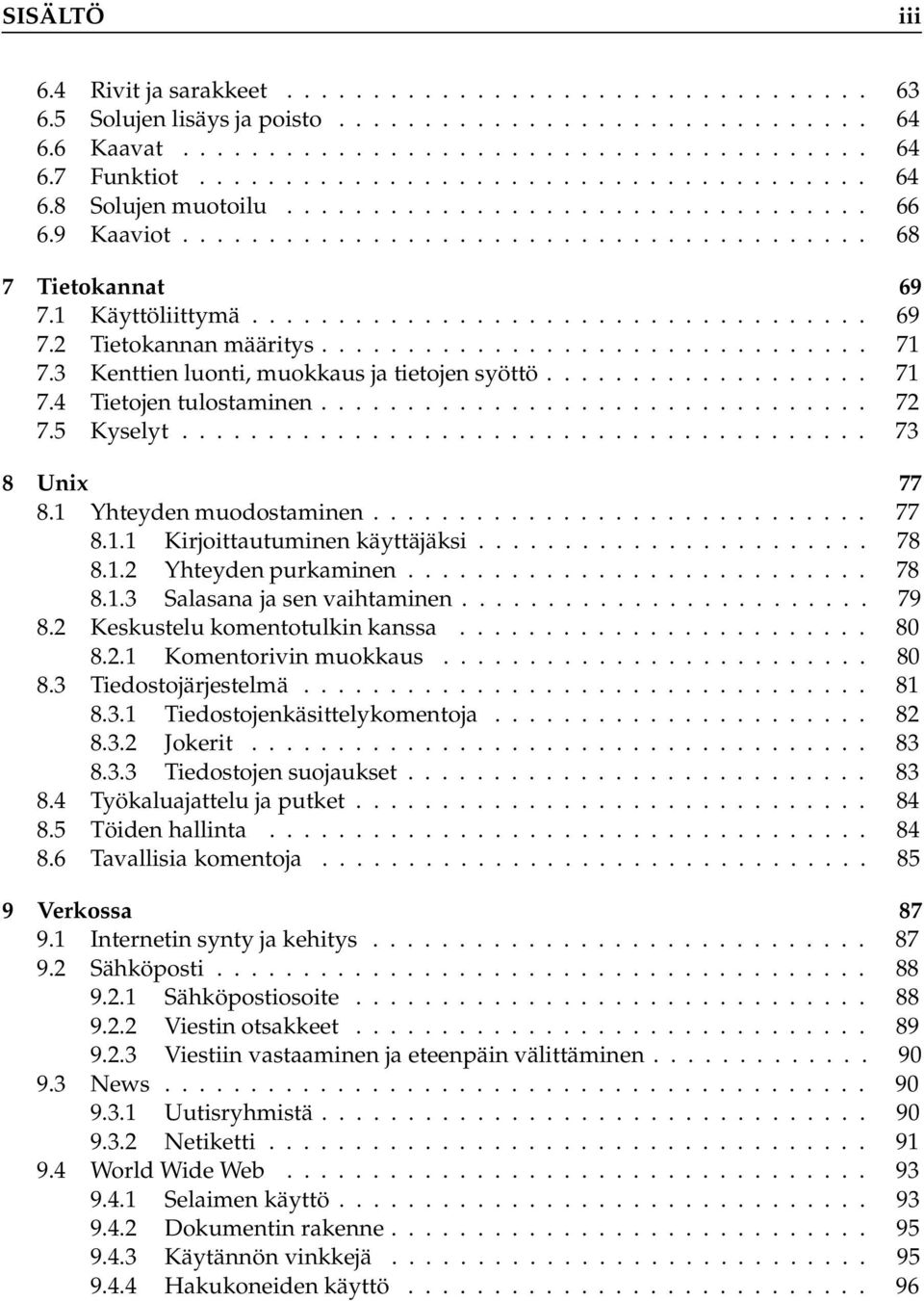 .. 78 8.1.2 Yhteyden purkaminen... 78 8.1.3 Salasana ja sen vaihtaminen.... 79 8.2 Keskustelu komentotulkin kanssa.... 80 8.2.1 Komentorivin muokkaus..... 80 8.3 Tiedostojärjestelmä... 81 8.3.1 Tiedostojenkäsittelykomentoja.