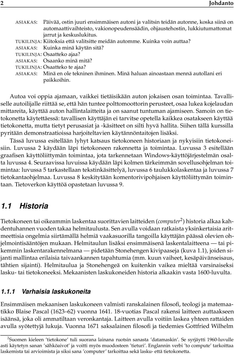 TUKILINJA: Osaatteko te ajaa? ASIAKAS: Minä en ole tekninen ihminen. Minä haluan ainoastaan mennä autollani eri paikkoihin. Autoa voi oppia ajamaan, vaikkei tietäisikään auton jokaisen osan toimintaa.