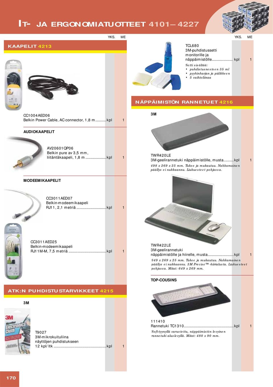 .. kpl 1 3M AUDIOKAAPELIT AV20601QP06 Belkin pure av 3,5 mm, liitäntäkaapeli, 1,8 m... kpl 1 TWR420LE 3M-geelirannetuki näppäimistölle, musta... kpl 1 498 x 269 x 25 mm. Tukee ja mukautuu.