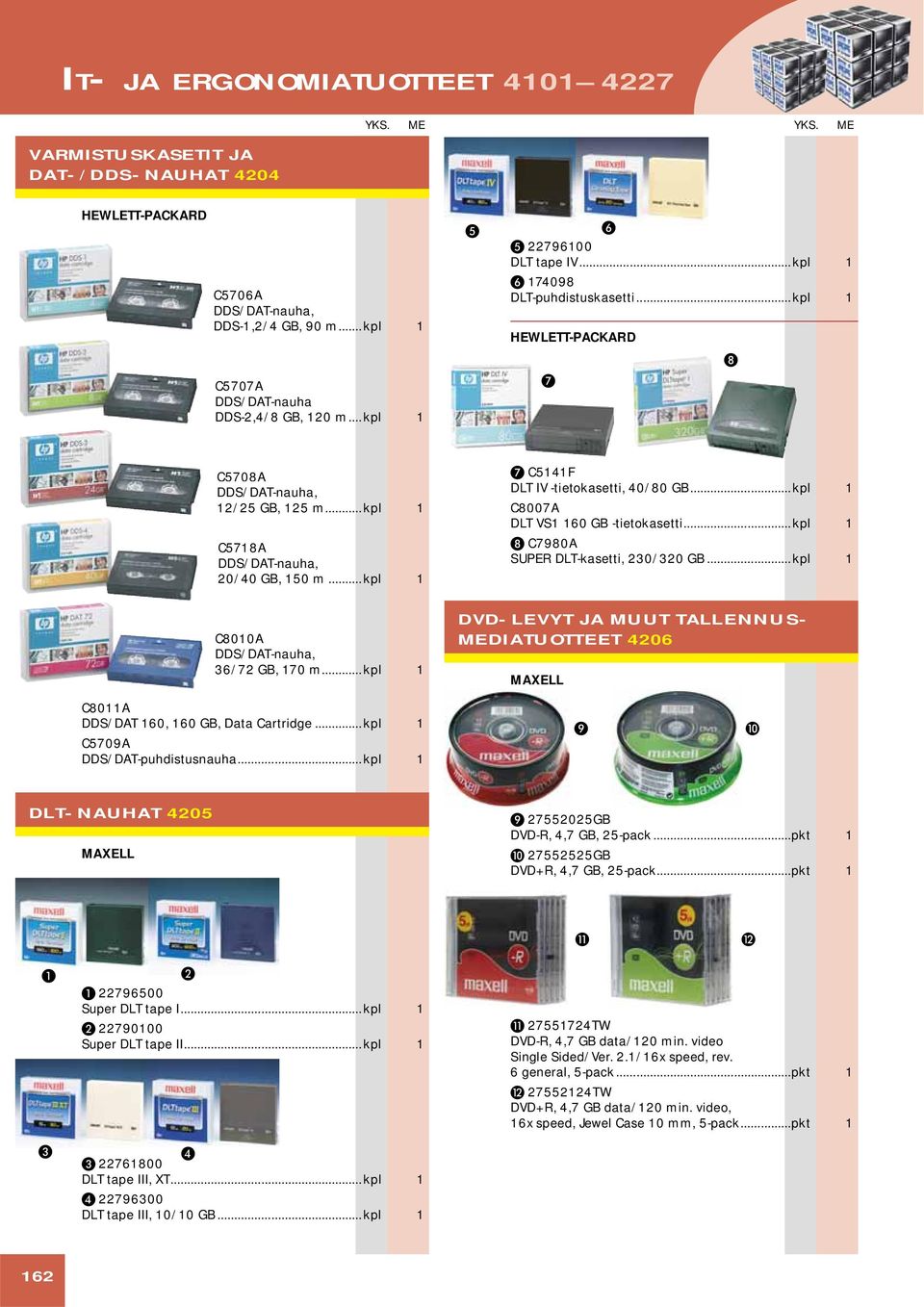 .. kpl 1 C8011A DDS/DAT 160, 160 GB, Data Cartridge... kpl 1 C5709A DDS/DAT-puhdistusnauha... kpl 1 7 C5141F DLT IV -tietokasetti, 40/80 GB... kpl 1 C8007A DLT VS1 160 GB -tietokasetti.