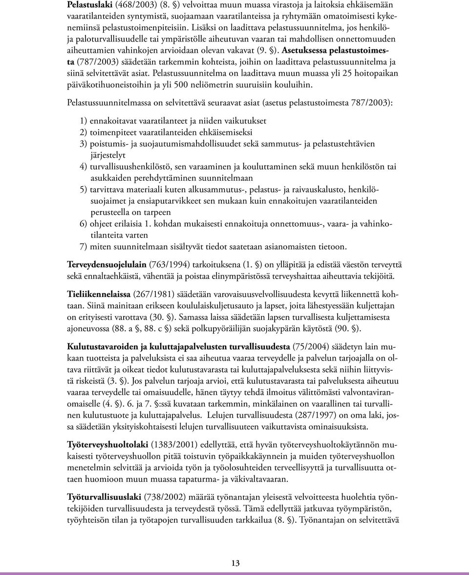 Lisäksi on laadittava pelastussuunnitelma, jos henkilöja paloturvallisuudelle tai ympäristölle aiheutuvan vaaran tai mahdollisen onnettomuuden aiheuttamien vahinkojen arvioidaan olevan vakavat (9. ).