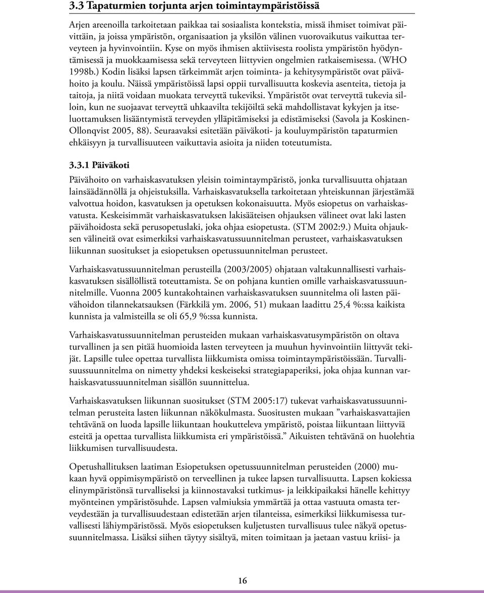 Kyse on myös ihmisen aktiivisesta roolista ympäristön hyödyntämisessä ja muokkaamisessa sekä terveyteen liittyvien ongelmien ratkaisemisessa. (WHO 1998b.