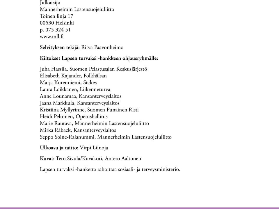 Kurenniemi, Stakes Laura Loikkanen, Liikenneturva Anne Lounamaa, Kansanterveyslaitos Jaana Markkula, Kansanterveyslaitos Kristiina Myllyrinne, Suomen Punainen Risti Heidi Peltonen,