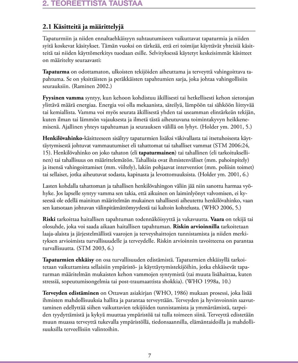 Selvityksessä käytetyt keskeisimmät käsitteet on määritelty seuraavasti: Tapaturma on odottamaton, ulkoisten tekijöiden aiheuttama ja terveyttä vahingoittava tapahtuma.