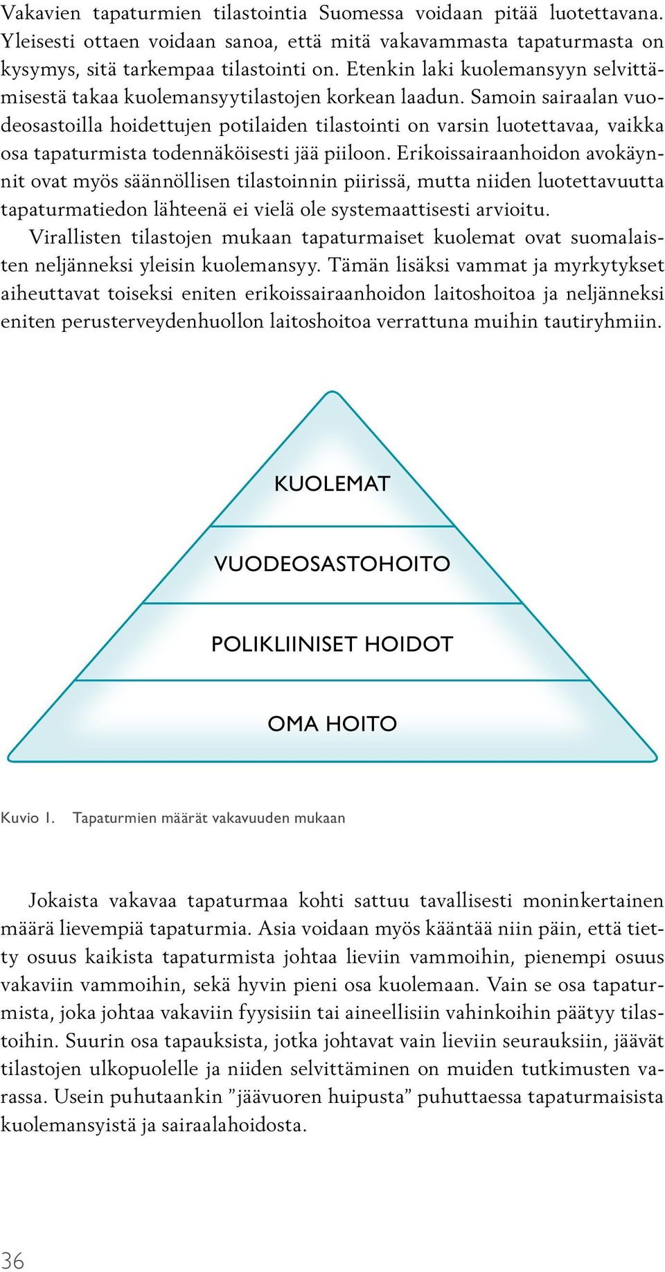 Samoin sairaalan vuodeosastoilla hoidettujen potilaiden tilastointi on varsin luotettavaa, vaikka osa tapaturmista todennäköisesti jää piiloon.