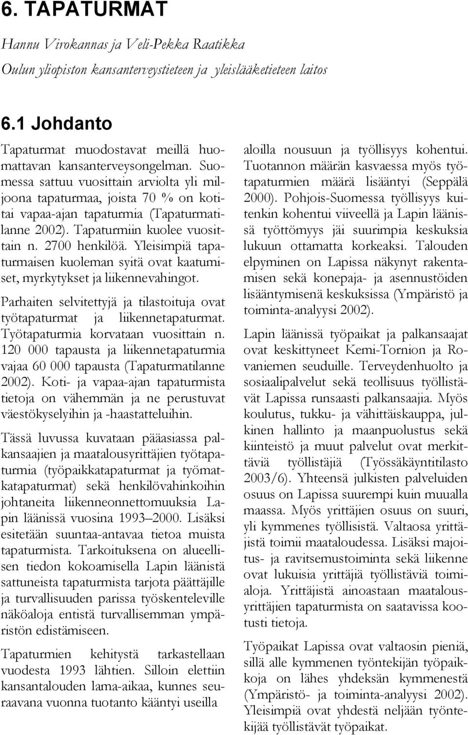 Yleisimpiä tapaturmaisen kuoleman syitä ovat kaatumiset, myrkytykset ja liikennevahingot. Parhaiten selvitettyjä ja tilastoituja ovat työtapaturmat ja liikennetapaturmat.