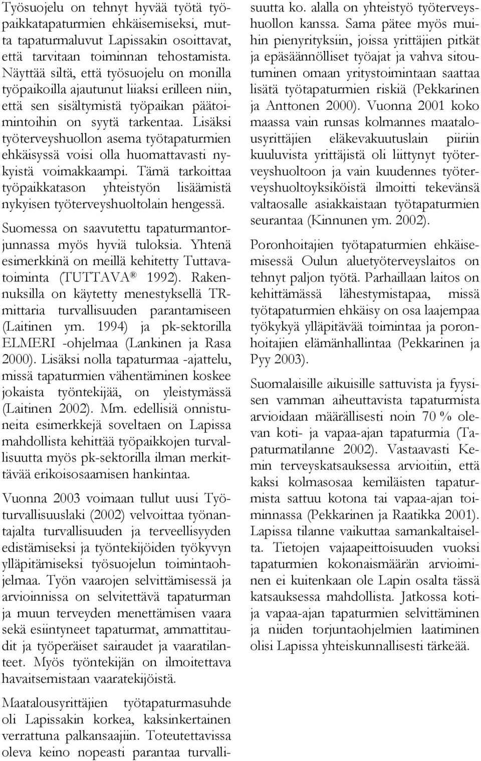 Lisäksi työterveyshuollon asema työtapaturmien ehkäisyssä voisi olla huomattavasti nykyistä voimakkaampi. Tämä tarkoittaa työpaikkatason yhteistyön lisäämistä nykyisen työterveyshuoltolain hengessä.