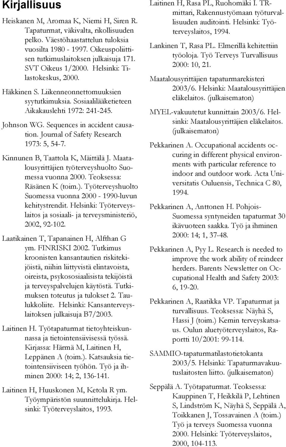 Journal of Safety Research 1973: 5, 54-7. Kinnunen B, Taattola K, Mäittälä J. Maatalousyrittäjien työterveyshuolto Suomessa vuonna 2000. Teoksessa: Räsänen K (toim.).