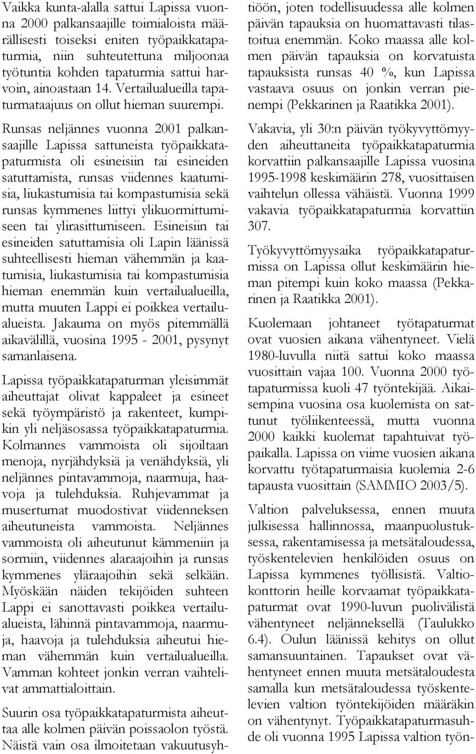 Runsas neljännes vuonna 2001 palkansaajille Lapissa sattuneista työpaikkatapaturmista oli esineisiin tai esineiden satuttamista, runsas viidennes kaatumisia, liukastumisia tai kompastumisia sekä