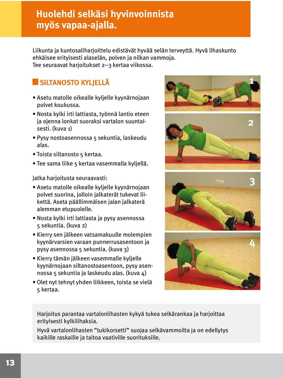 Nosta kylki irti lattiasta, työnnä lantio eteen ja ojenna lonkat suoraksi vartalon suuntaisesti. (kuva 1) Pysy nostoasennossa 5 sekuntia, laskeudu alas. Toista siltanosto 5 kertaa.