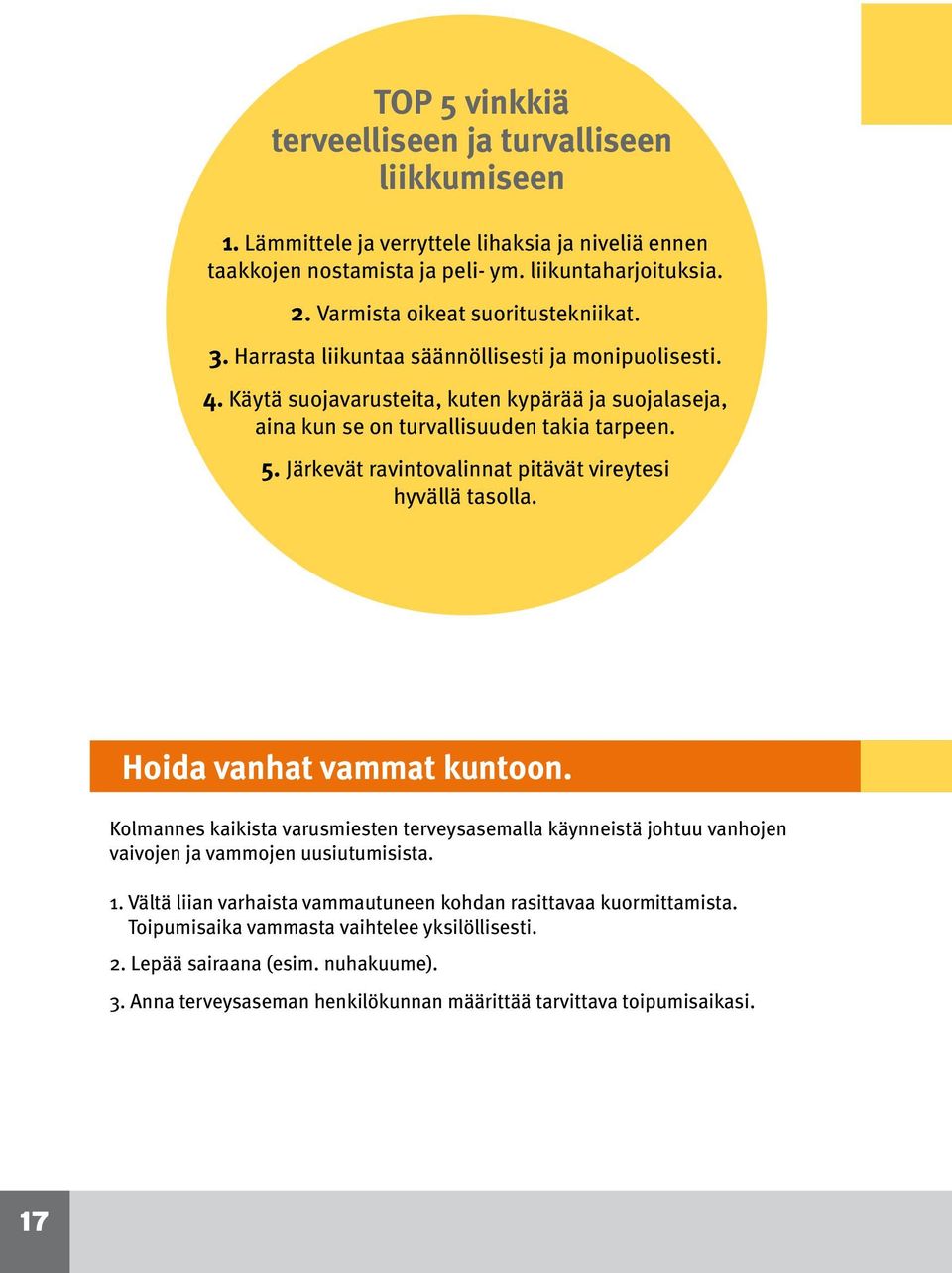 Järkevät ravintovalinnat pitävät vireytesi hyvällä tasolla. Hoida vanhat vammat kuntoon. Kolmannes kaikista varusmiesten terveysasemalla käynneistä johtuu vanhojen vaivojen ja vammojen uusiutumisista.