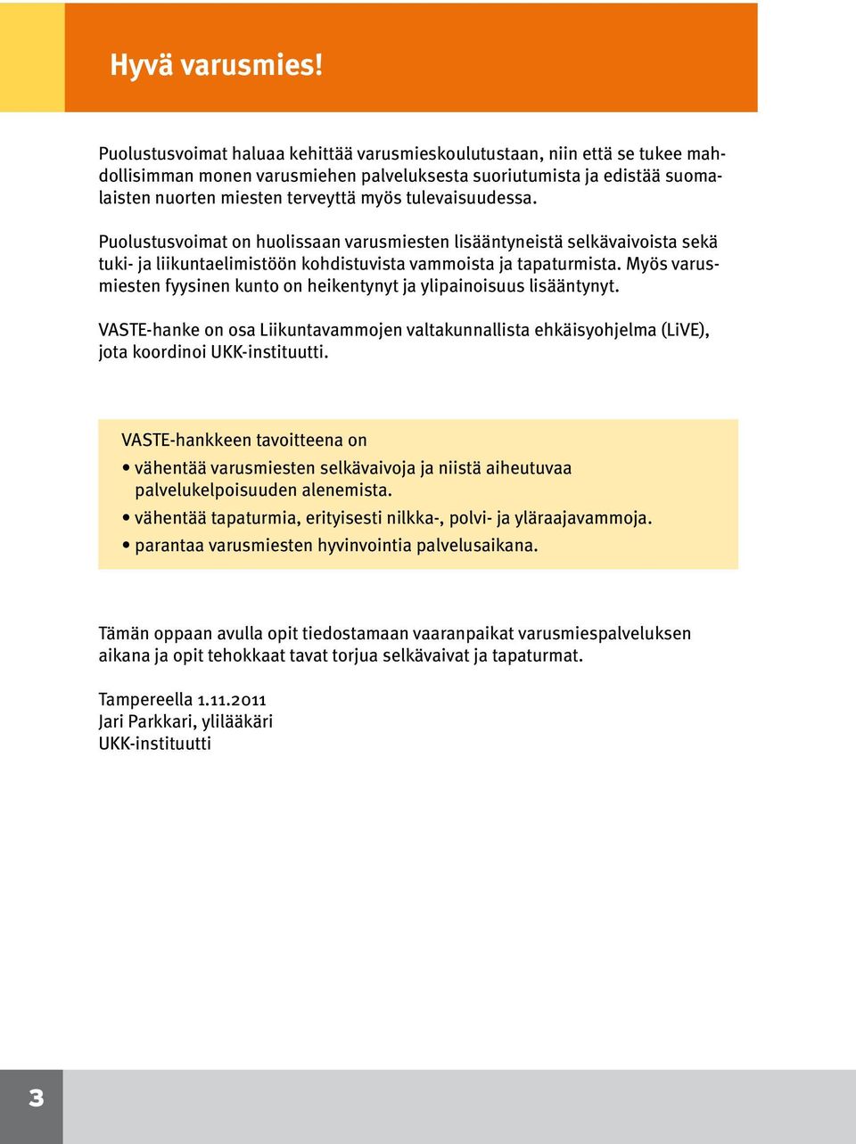 tulevaisuudessa. Puolustusvoimat on huolissaan varusmiesten lisääntyneistä selkävaivoista sekä tuki- ja liikuntaelimistöön kohdistuvista vammoista ja tapaturmista.