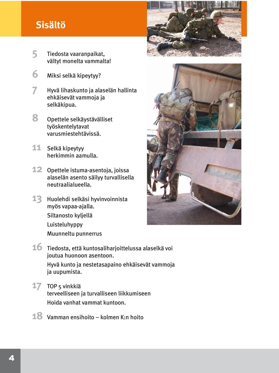 12 Opettele istuma-asentoja, joissa alaselän asento säilyy turvallisella neutraalialueella. 13 Huolehdi selkäsi hyvinvoinnista myös vapaa-ajalla.