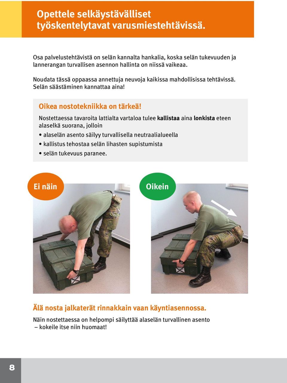 Noudata tässä oppaassa annettuja neuvoja kaikissa mahdollisissa tehtävissä. Selän säästäminen kannattaa aina! Oikea nostotekniikka on tärkeä!
