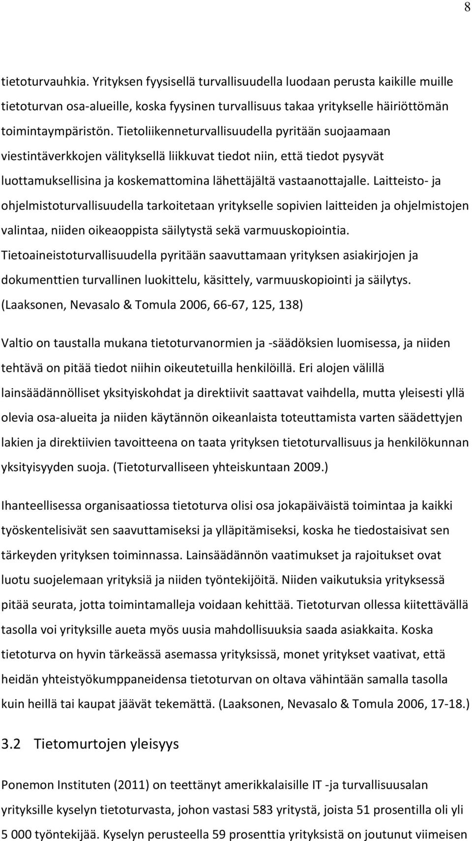 Laitteisto- ja ohjelmistoturvallisuudella tarkoitetaan yritykselle sopivien laitteiden ja ohjelmistojen valintaa, niiden oikeaoppista säilytystä sekä varmuuskopiointia.