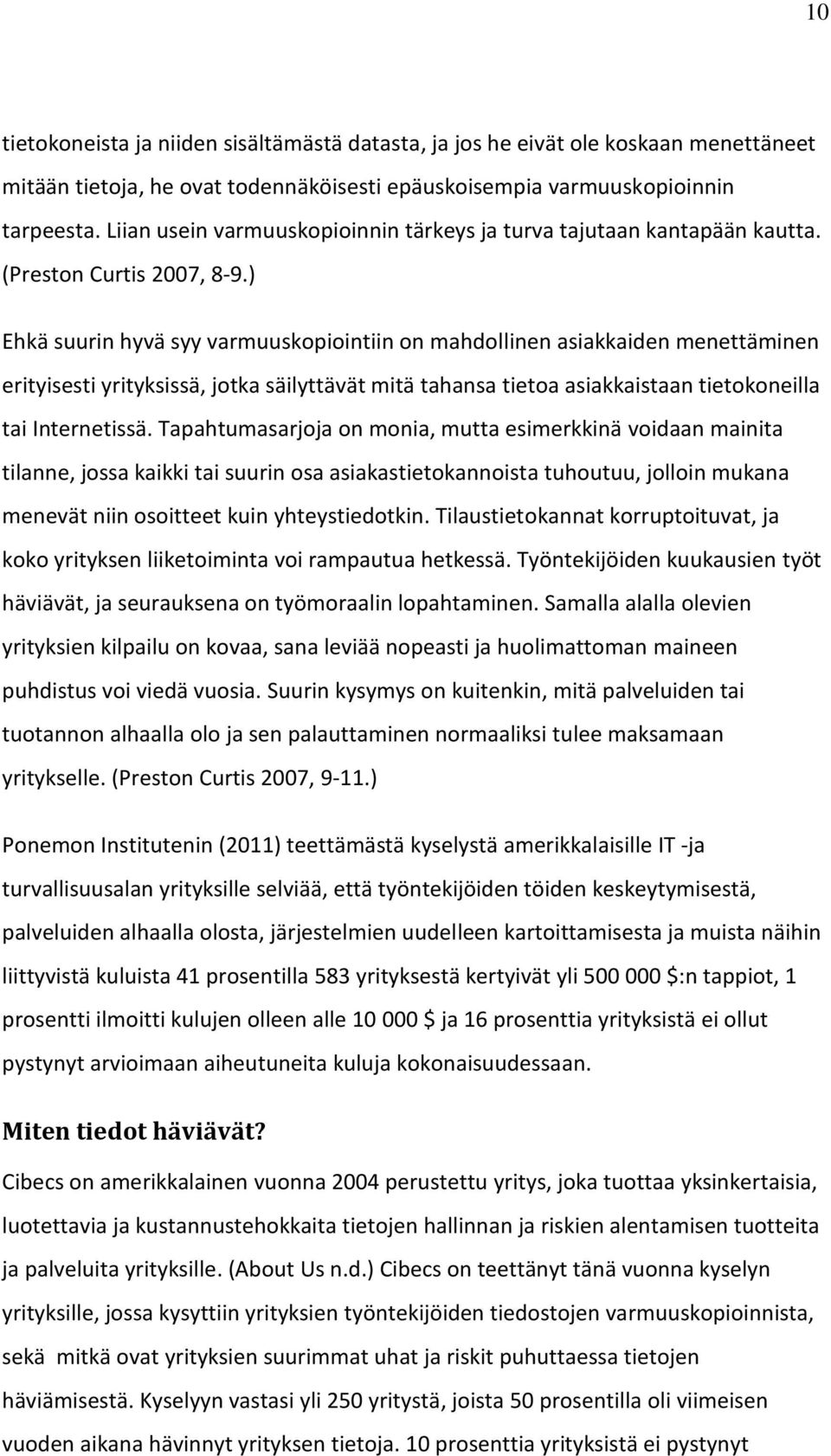 ) Ehkä suurin hyvä syy varmuuskopiointiin on mahdollinen asiakkaiden menettäminen erityisesti yrityksissä, jotka säilyttävät mitä tahansa tietoa asiakkaistaan tietokoneilla tai Internetissä.