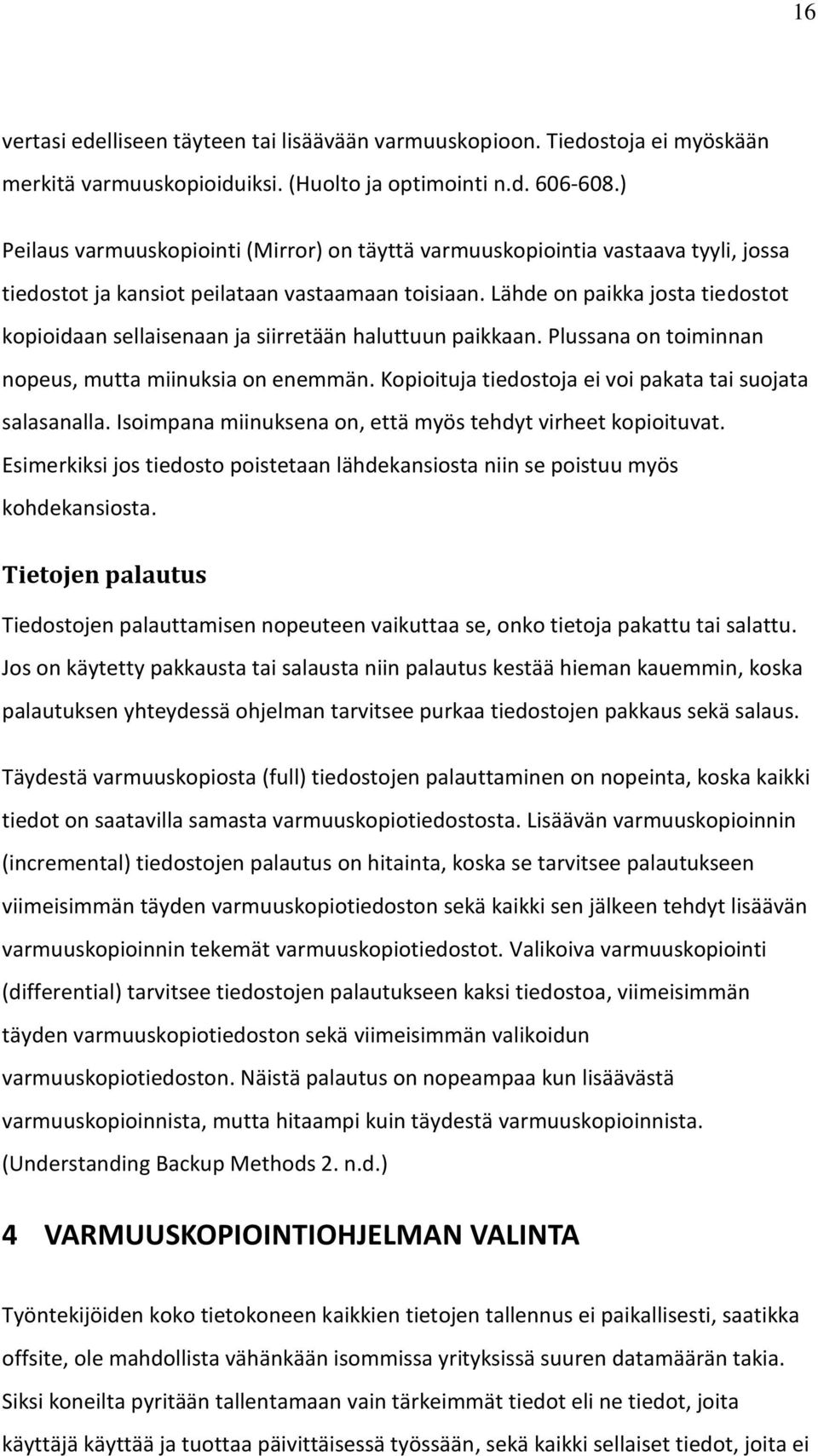 Lähde on paikka josta tiedostot kopioidaan sellaisenaan ja siirretään haluttuun paikkaan. Plussana on toiminnan nopeus, mutta miinuksia on enemmän.