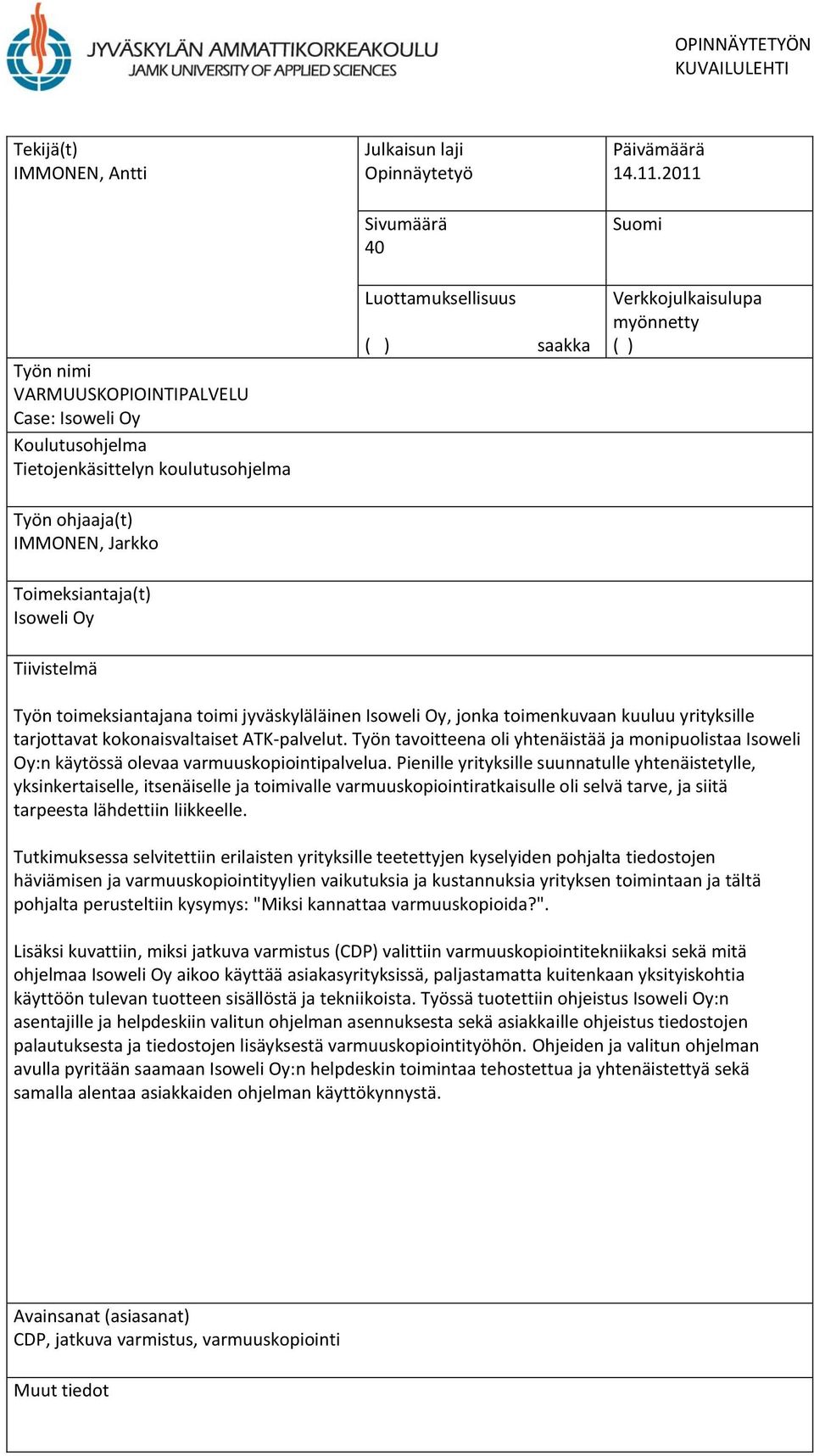 2011 Suomi Verkkojulkaisulupa myönnetty ( ) Toimeksiantaja(t) Isoweli Oy Tiivistelmä Työn toimeksiantajana toimi jyväskyläläinen Isoweli Oy, jonka toimenkuvaan kuuluu yrityksille tarjottavat