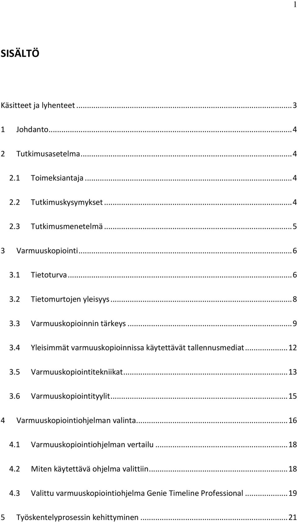 4 Yleisimmät varmuuskopioinnissa käytettävät tallennusmediat... 12 3.5 Varmuuskopiointitekniikat... 13 3.6 Varmuuskopiointityylit.