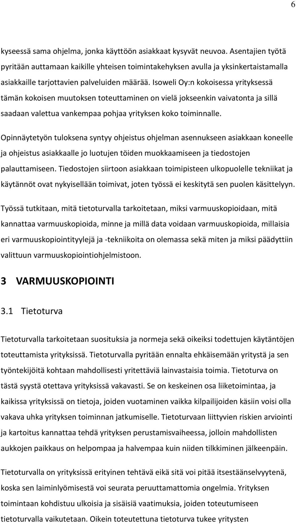 Isoweli Oy:n kokoisessa yrityksessä tämän kokoisen muutoksen toteuttaminen on vielä jokseenkin vaivatonta ja sillä saadaan valettua vankempaa pohjaa yrityksen koko toiminnalle.