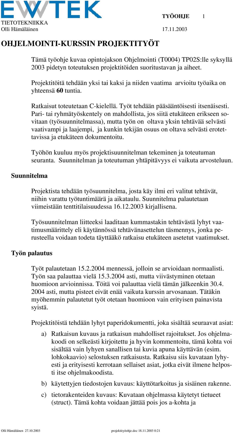 Pari- tai ryhmätyöskentely on mahdollista, jos siitä etukäteen erikseen sovitaan (työsuunnitelmassa), mutta työn on oltava yksin tehtävää selvästi vaativampi ja laajempi, ja kunkin tekijän osuus on