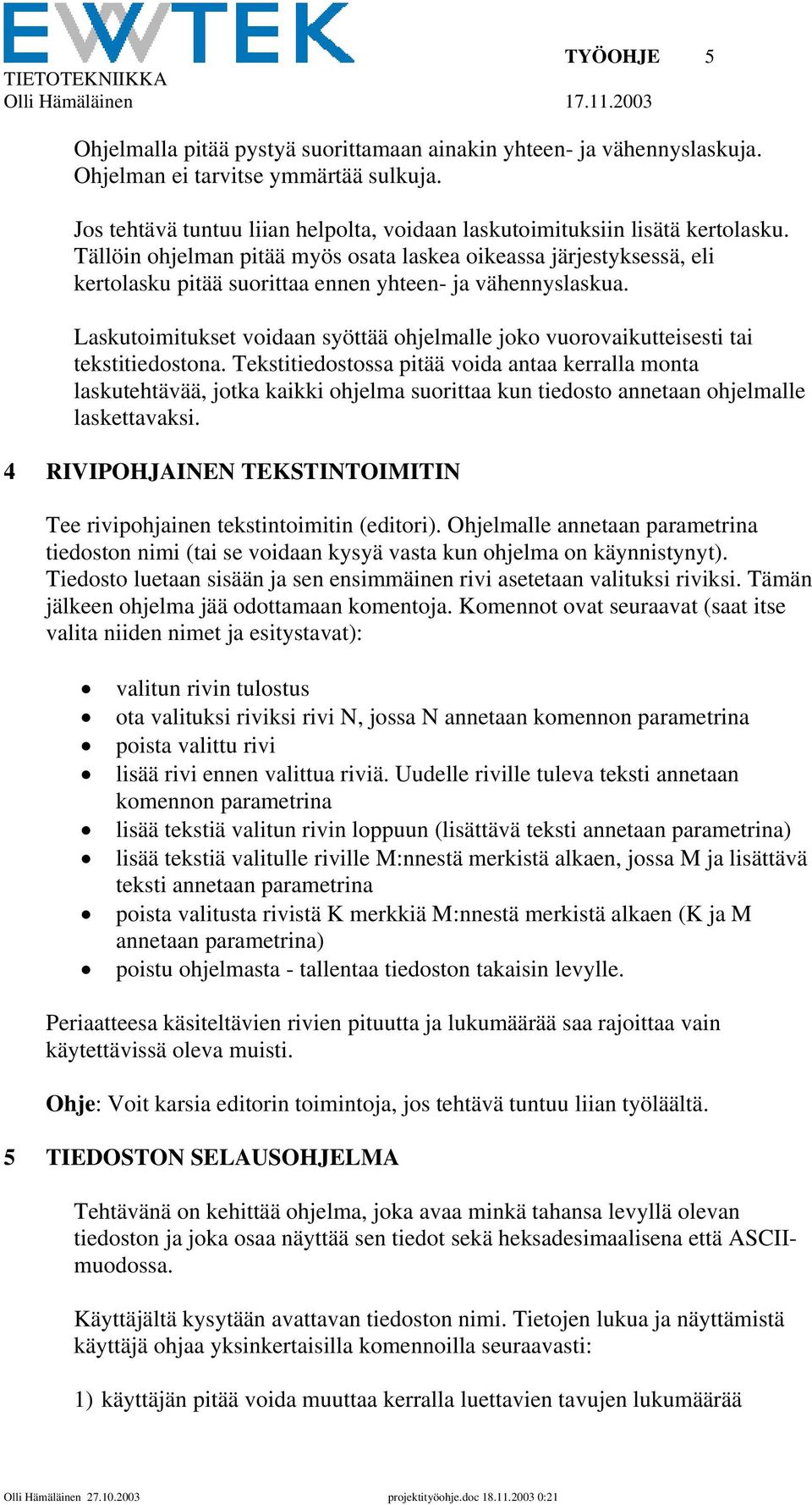 Tällöin ohjelman pitää myös osata laskea oikeassa järjestyksessä, eli kertolasku pitää suorittaa ennen yhteen- ja vähennyslaskua.