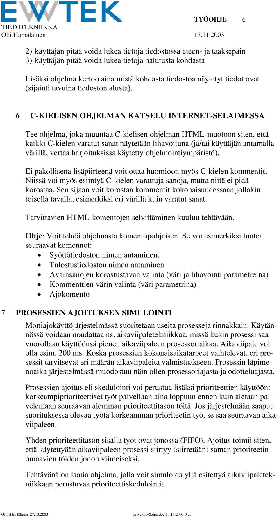 6 C-KIELISEN OHJELMAN KATSELU INTERNET-SELAIMESSA Tee ohjelma, joka muuntaa C-kielisen ohjelman HTML-muotoon siten, että kaikki C-kielen varatut sanat näytetään lihavoituna (ja/tai käyttäjän