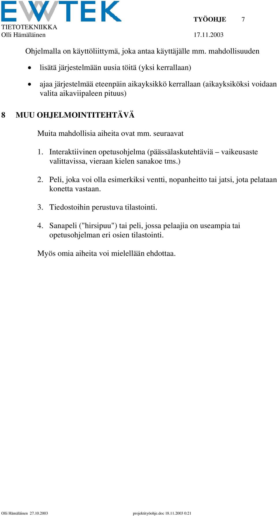 OHJELMOINTITEHTÄVÄ Muita mahdollisia aiheita ovat mm. seuraavat 1. Interaktiivinen opetusohjelma (päässälaskutehtäviä vaikeusaste valittavissa, vieraan kielen sanakoe tms.) 2.