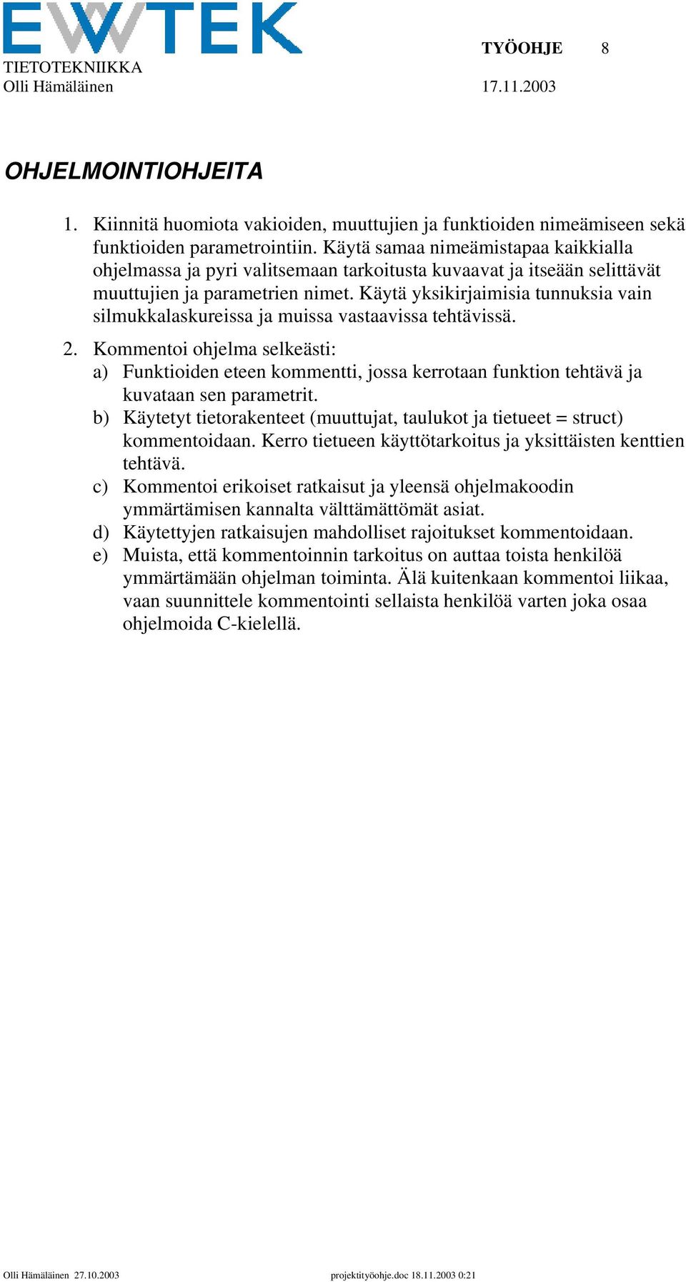 Käytä yksikirjaimisia tunnuksia vain silmukkalaskureissa ja muissa vastaavissa tehtävissä. 2.