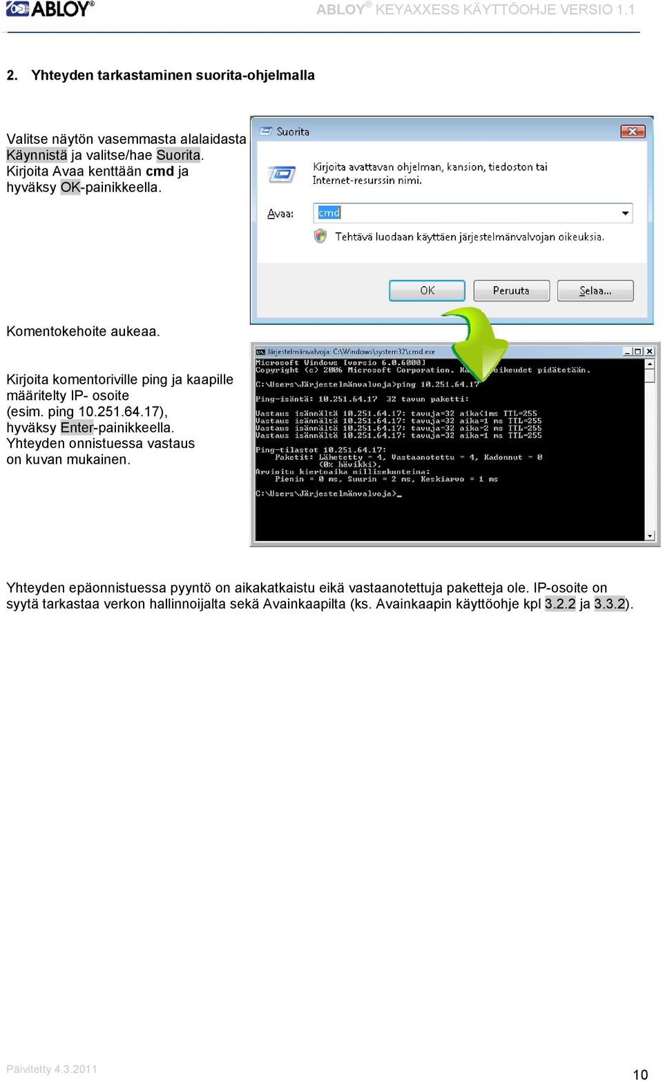 Kirjoita komentoriville ping ja kaapille määritelty IP- osoite (esim. ping 0.5.64.7), hyväksy Enter-painikkeella.