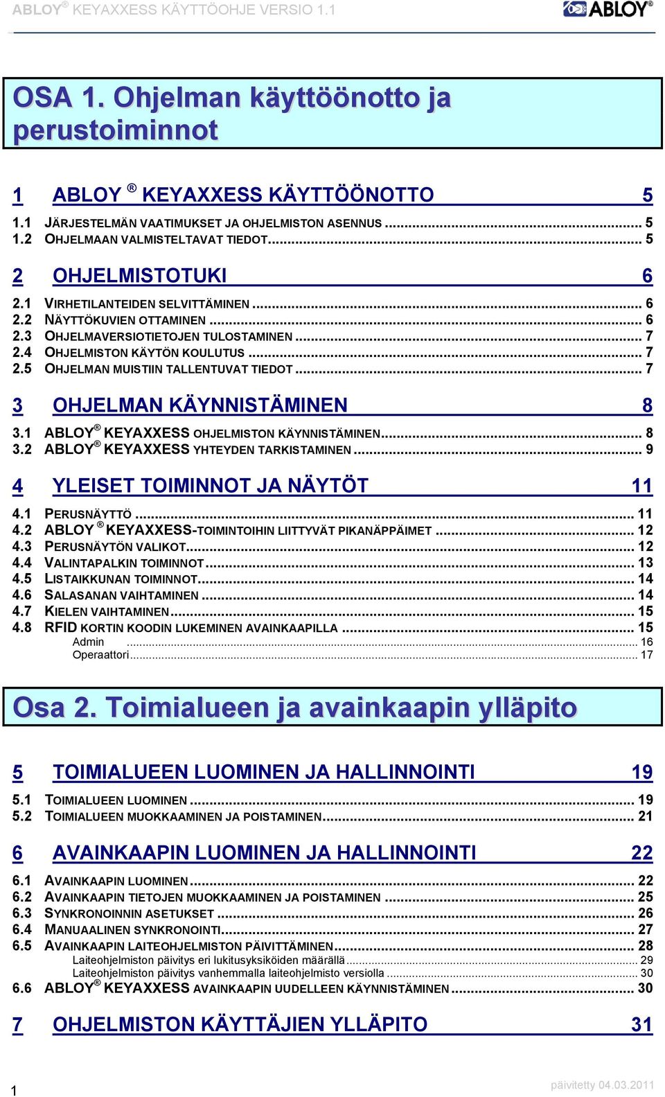 .. 7 OHJELMAN KÄYNNISTÄMINEN 8. ABLOY KEYAXXESS OHJELMISTON KÄYNNISTÄMINEN... 8. ABLOY KEYAXXESS YHTEYDEN TARKISTAMINEN... 9 4 YLEISET TOIMINNOT JA NÄYTÖT 4. PERUSNÄYTTÖ... 4. ABLOY KEYAXXESS-TOIMINTOIHIN LIITTYVÄT PIKANÄPPÄIMET.