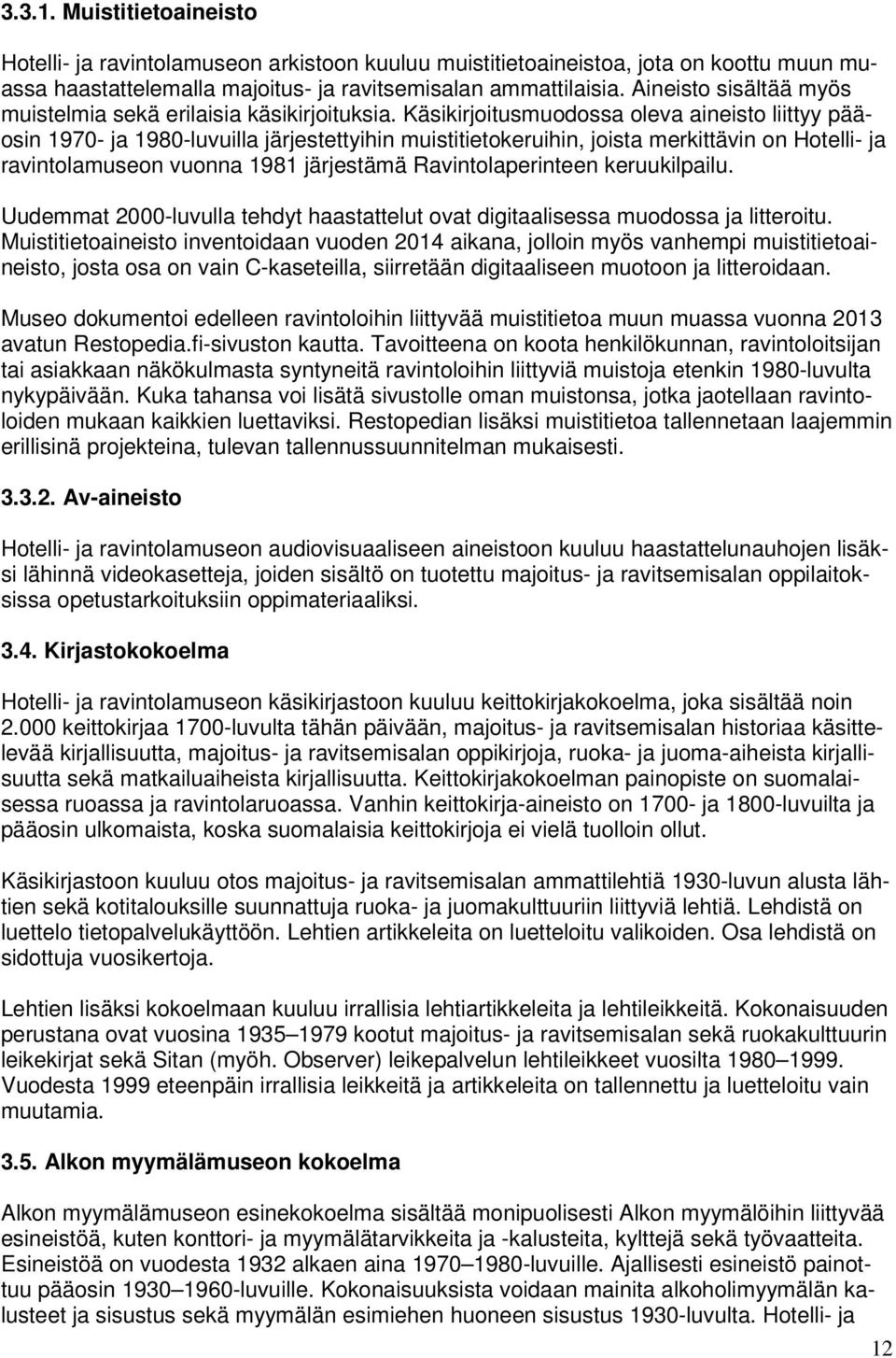 Käsikirjoitusmuodossa oleva aineisto liittyy pääosin 1970- ja 1980-luvuilla järjestettyihin muistitietokeruihin, joista merkittävin on Hotelli- ja ravintolamuseon vuonna 1981 järjestämä