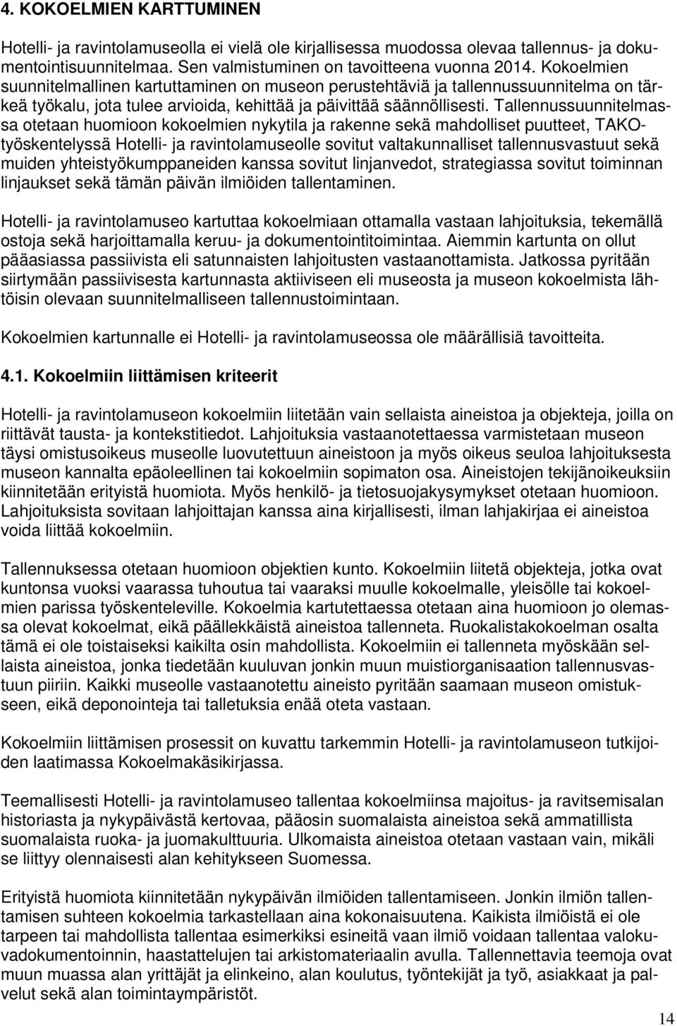 Tallennussuunnitelmassa otetaan huomioon kokoelmien nykytila ja rakenne sekä mahdolliset puutteet, TAKOtyöskentelyssä Hotelli- ja ravintolamuseolle sovitut valtakunnalliset tallennusvastuut sekä