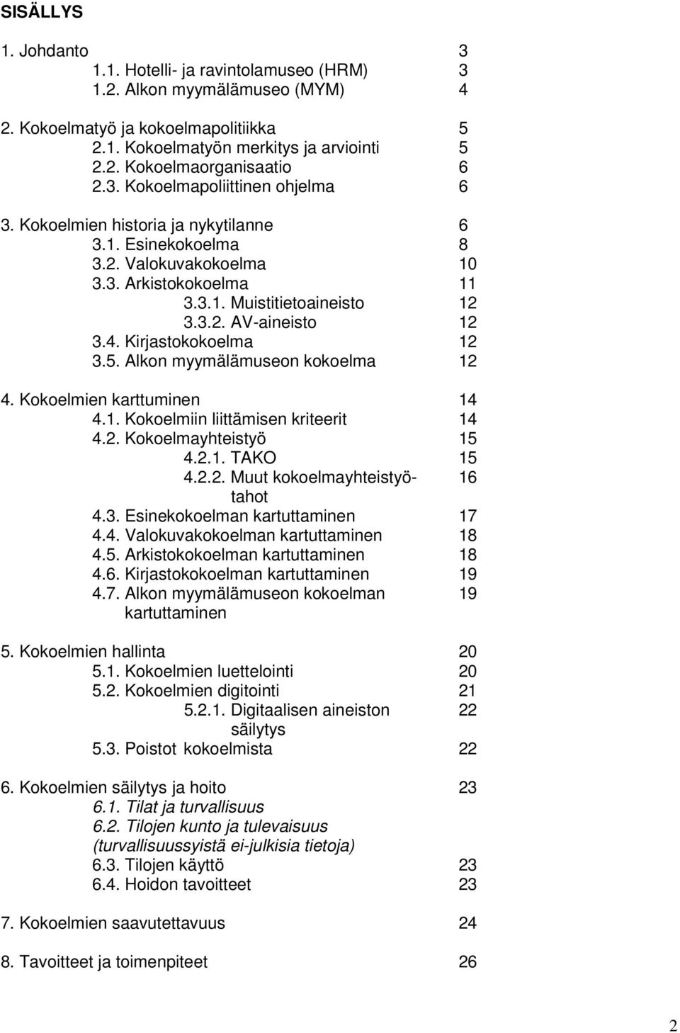 Kirjastokokoelma 12 3.5. Alkon myymälämuseon kokoelma 12 4. Kokoelmien karttuminen 14 4.1. Kokoelmiin liittämisen kriteerit 14 4.2. Kokoelmayhteistyö 15 4.2.1. TAKO 15 4.2.2. Muut kokoelmayhteistyö- 16 tahot 4.